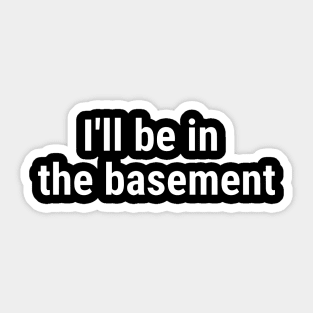 I'll be in the basement White Sticker